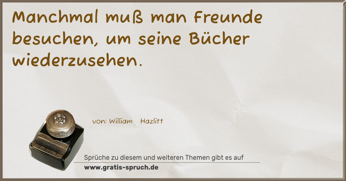 Spruchbild: Manchmal muß man Freunde besuchen, um seine Bücher wiederzusehen.
