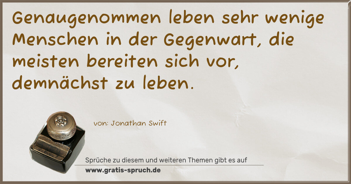 Spruchbild: Genaugenommen leben sehr wenige Menschen in der Gegenwart, die meisten bereiten sich vor, …