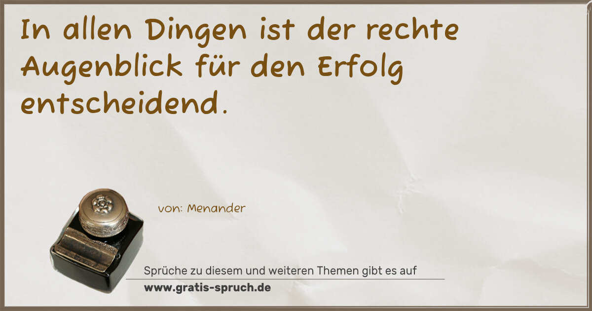 Spruchbild: In allen Dingen ist der rechte Augenblick für den Erfolg entscheidend.