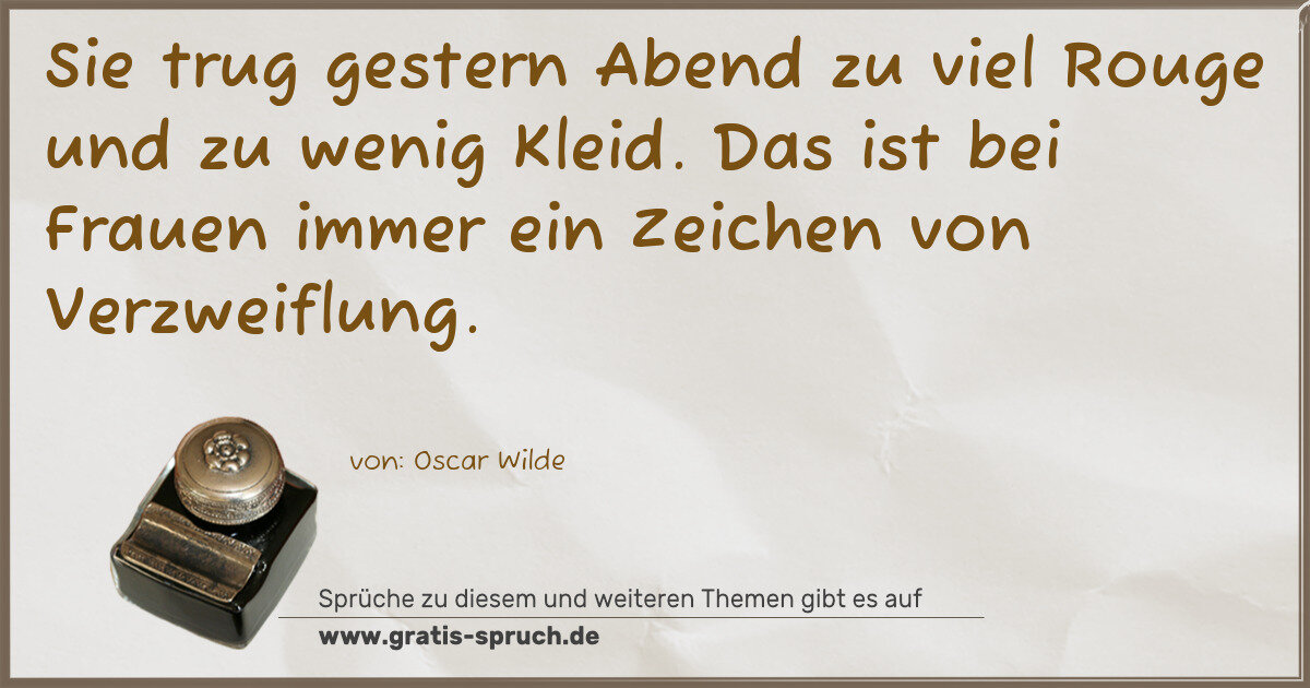 Spruchbild: Sie trug gestern Abend zu viel Rouge und zu wenig Kleid. Das ist bei Frauen immer ein Zei …