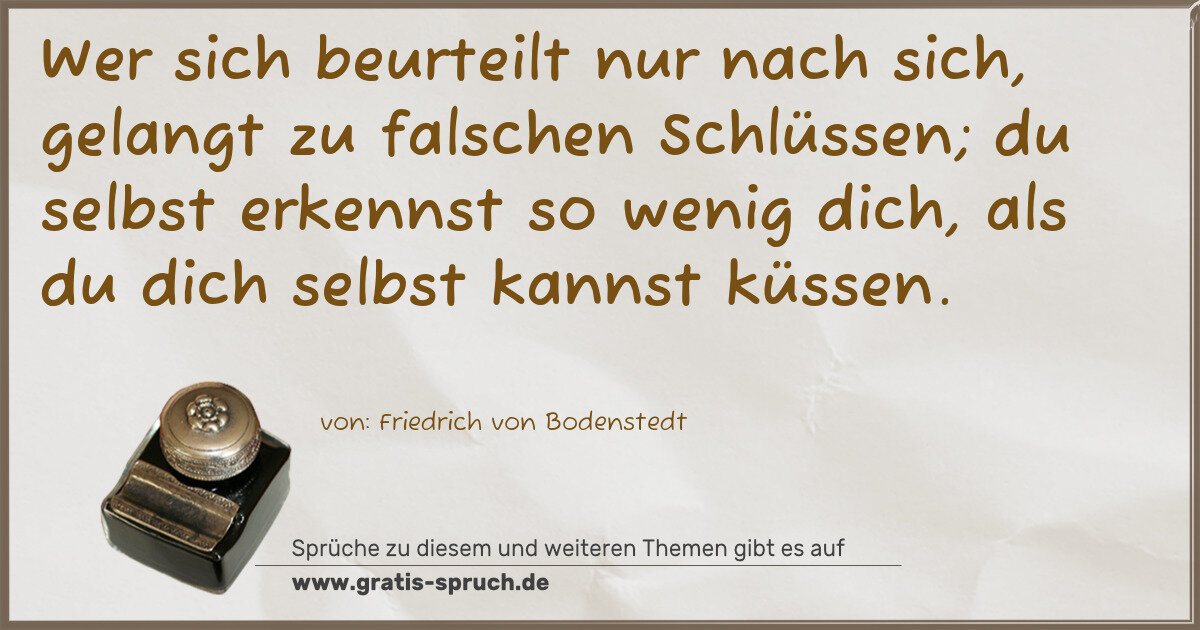 Spruchbild: Wer sich beurteilt nur nach sich, gelangt zu falschen Schlüssen; du selbst erkennst so wen …
