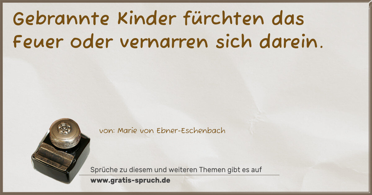 Spruchbild: Gebrannte Kinder fürchten das Feuer oder vernarren sich darein.