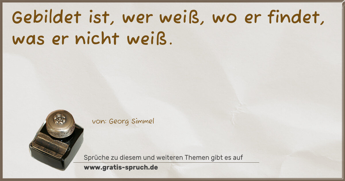 Spruchbild: Gebildet ist, wer weiß, wo er findet, was er nicht weiß.