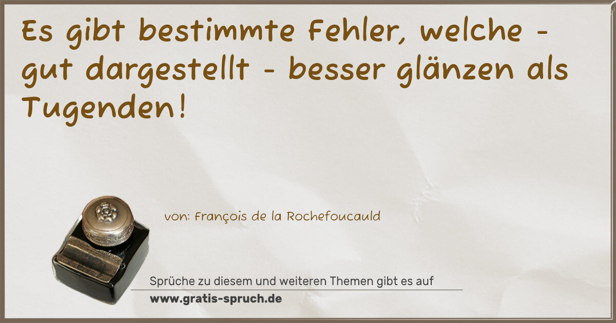 Spruchbild: Es gibt bestimmte Fehler, welche - gut dargestellt - besser glänzen als Tugenden!
