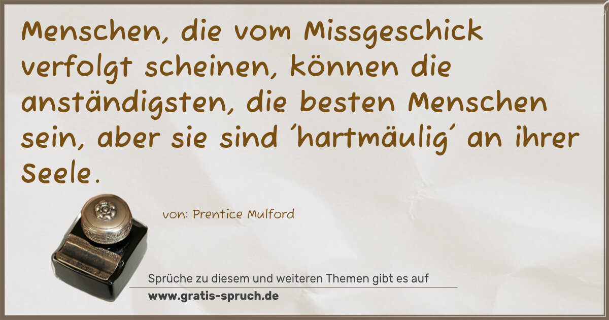 Spruchbild: Menschen, die vom Missgeschick verfolgt scheinen, können die anständigsten, die besten Me …