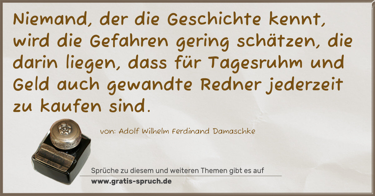 Spruchbild: Niemand, der die Geschichte kennt, wird die Gefahren gering schätzen, die darin liegen, da …