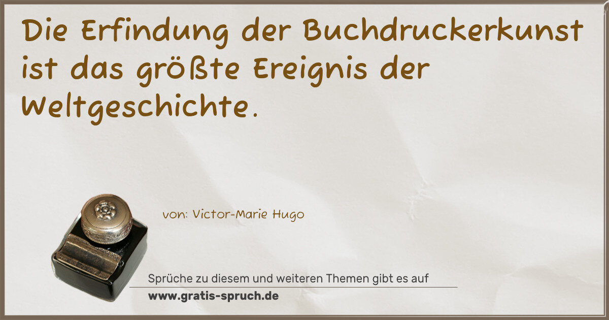Spruchbild: Die Erfindung der Buchdruckerkunst ist das größte Ereignis der Weltgeschichte.