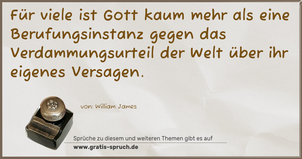 Spruchbild: Für viele ist Gott kaum mehr als eine Berufungsinstanz gegen das Verdammungsurteil der Wel …