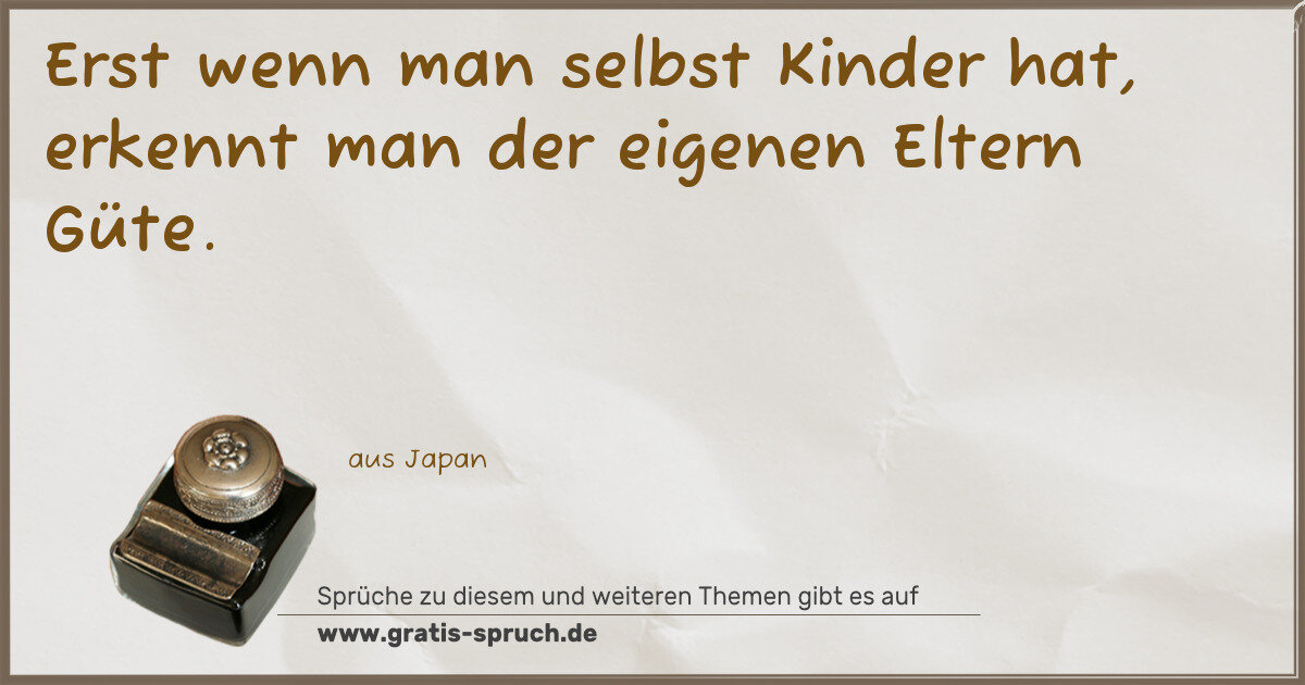 Spruchbild: Erst wenn man selbst Kinder hat, erkennt man der eigenen Eltern Güte.