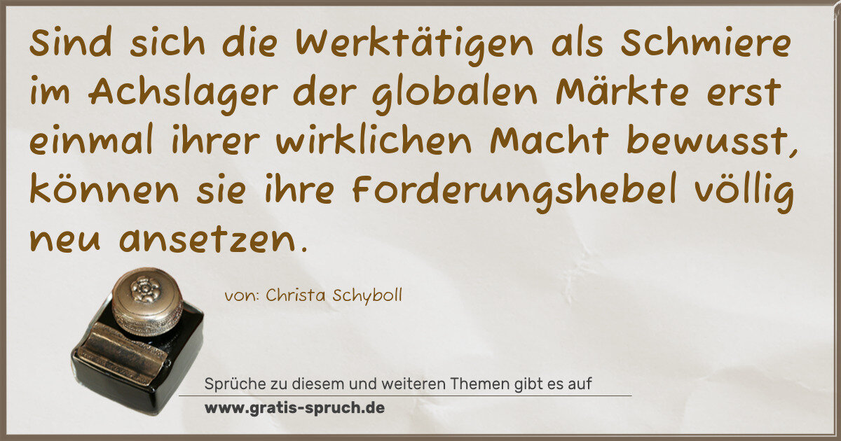 Spruchbild: Sind sich die Werktätigen als Schmiere im Achslager der globalen Märkte erst einmal ihrer …