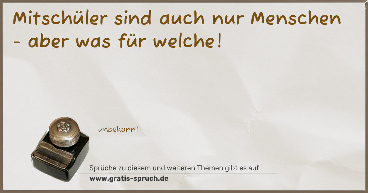 Spruchbild: Mitschüler sind auch nur Menschen - aber was für welche!