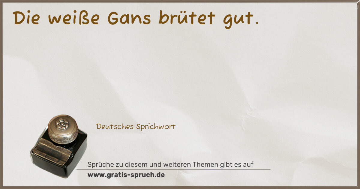 Spruchbild: Die weiße Gans brütet gut.