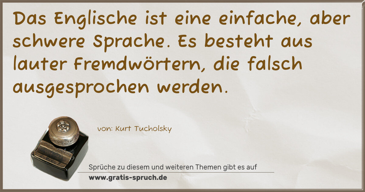 Spruchbild: Das Englische ist eine einfache, aber schwere Sprache. Es besteht aus lauter Fremdwörtern, …
