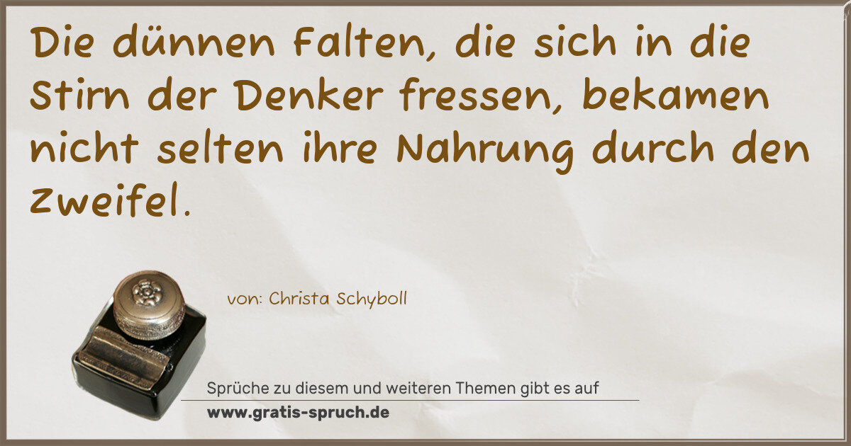 Spruchbild: Die dünnen Falten, die sich in die Stirn der Denker fressen, bekamen nicht selten ihre N …