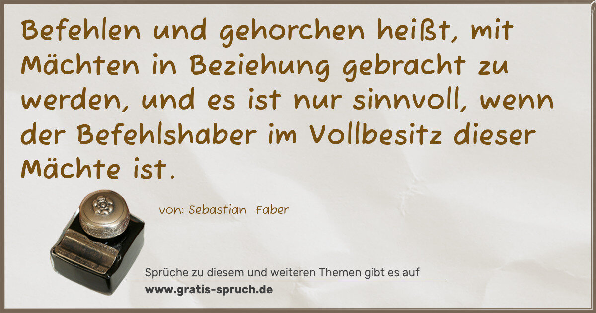 Spruchbild: Befehlen und gehorchen heißt, mit Mächten in Beziehung gebracht zu werden, und es ist nur …
