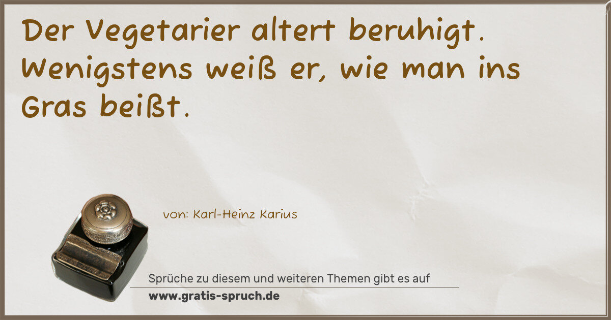 Spruchbild: Der Vegetarier altert beruhigt. Wenigstens weiß er, wie man ins Gras beißt.