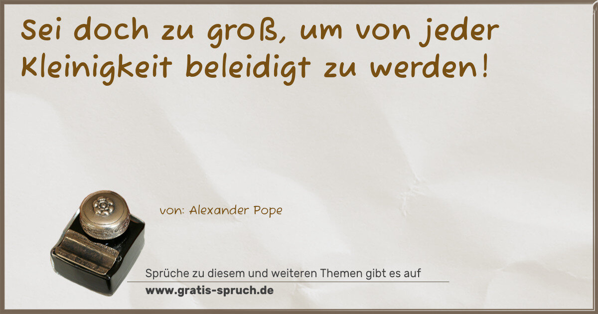 Spruchbild: Sei doch zu groß, um von jeder Kleinigkeit beleidigt zu werden!