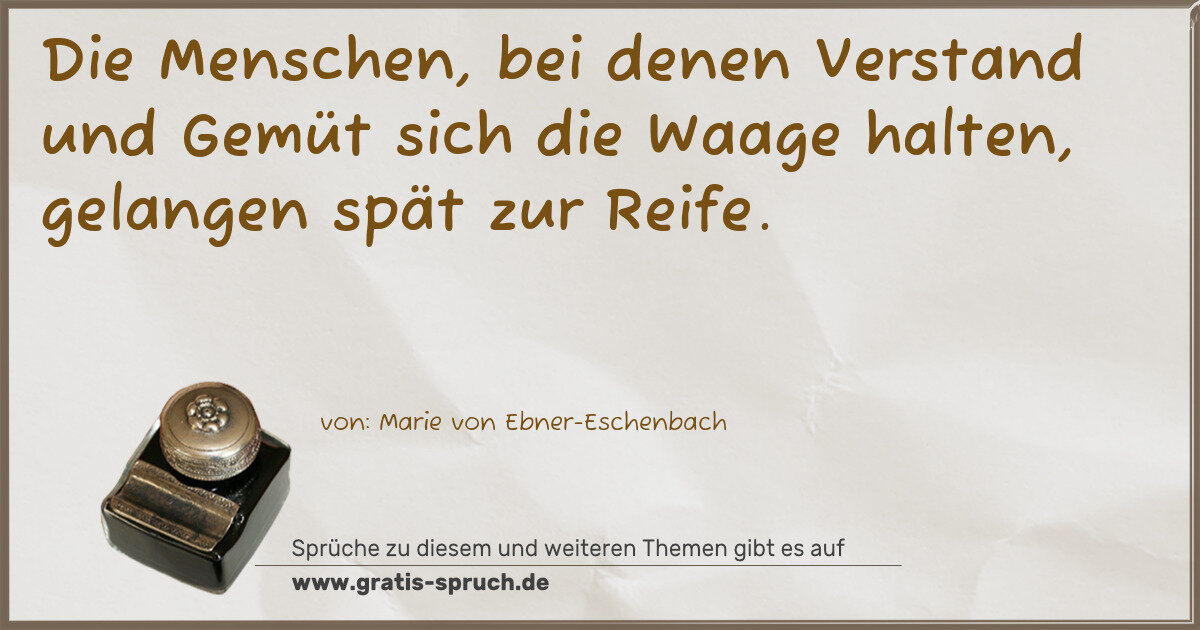 Spruchbild: Die Menschen, bei denen Verstand und Gemüt sich die Waage halten, gelangen spät zur Reife.