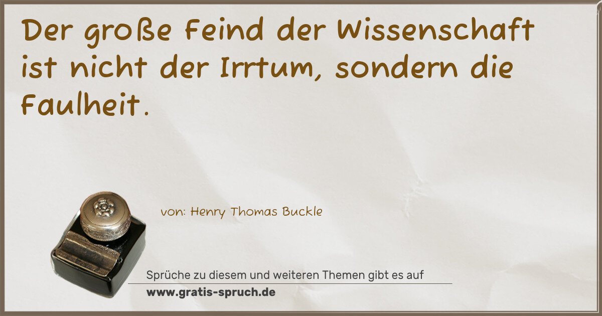 Spruchbild: Der große Feind der Wissenschaft ist nicht der Irrtum, sondern die Faulheit.