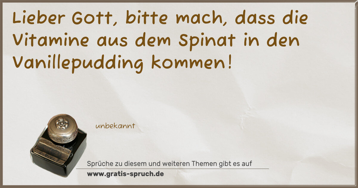 Spruchbild: Lieber Gott, bitte mach, dass die Vitamine aus dem Spinat in den Vanillepudding kommen!