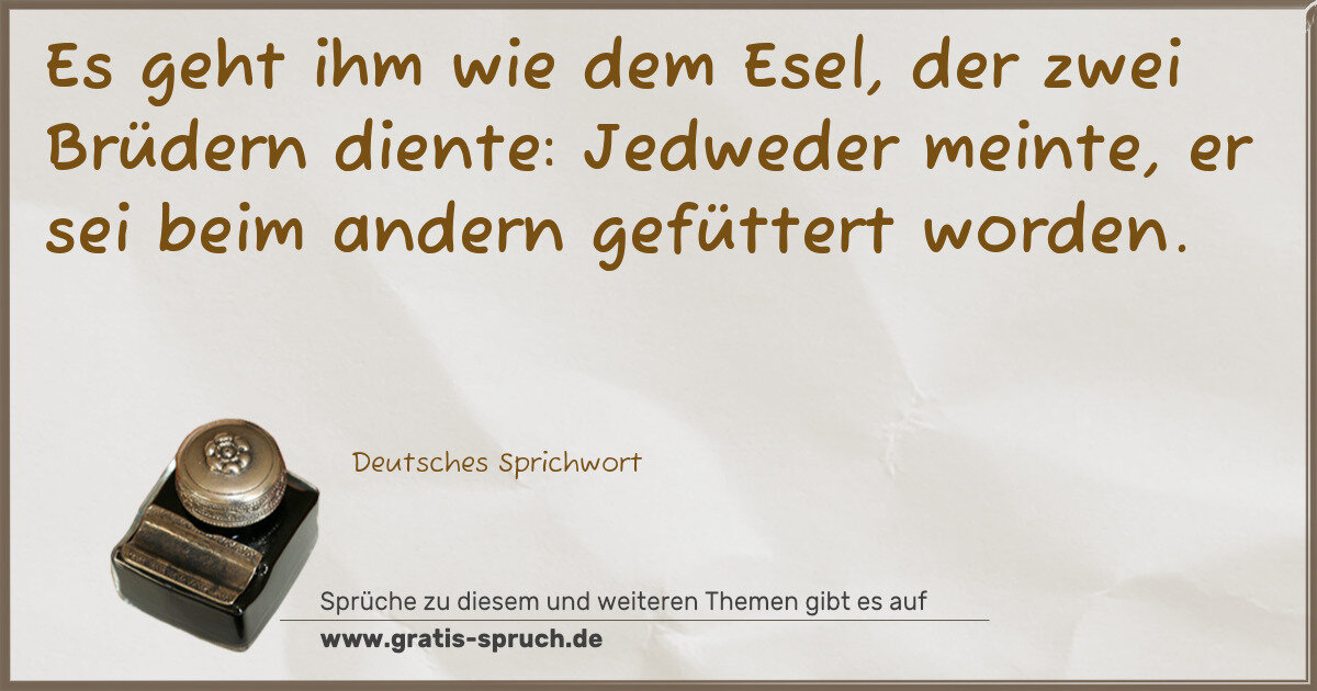 Spruchbild: Es geht ihm wie dem Esel, der zwei Brüdern diente: Jedweder meinte, er sei beim andern gef …