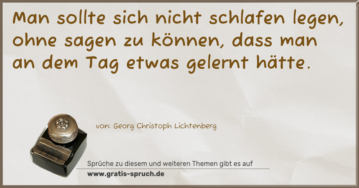 Spruchbild: Man sollte sich nicht schlafen legen, ohne sagen zu können, dass man an dem Tag etwas gele …