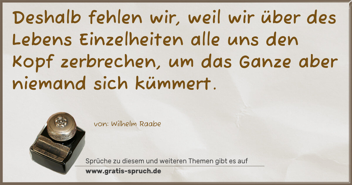 Spruchbild: Deshalb fehlen wir, weil wir über des Lebens Einzelheiten alle uns den Kopf zerbrechen, u …