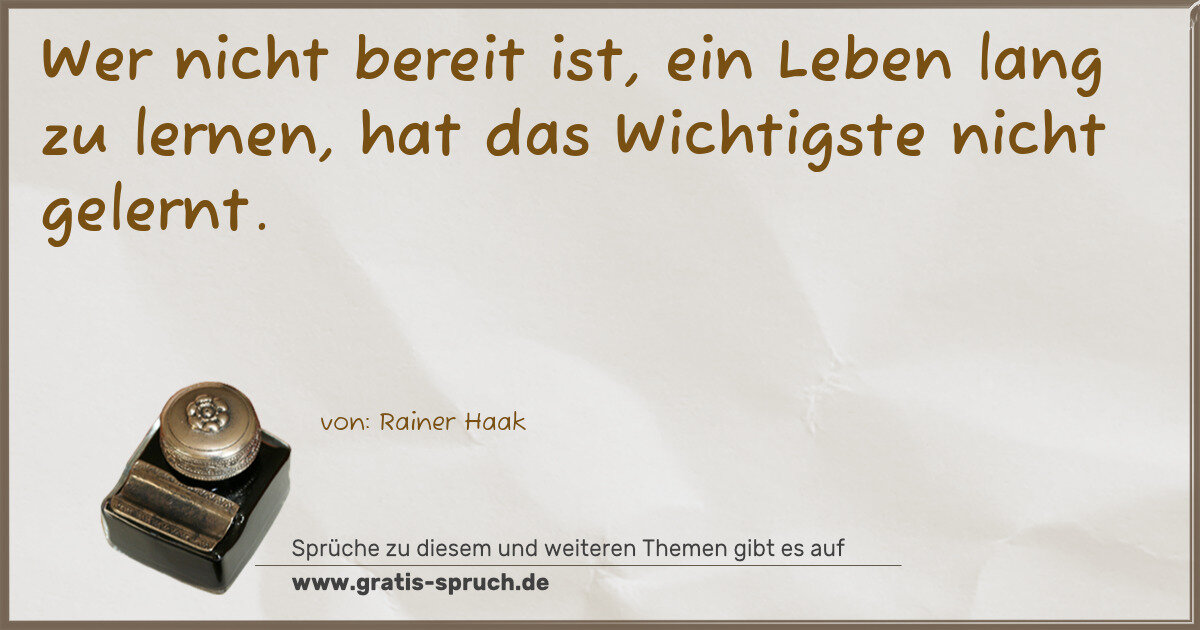 Spruchbild: Wer nicht bereit ist, ein Leben lang zu lernen, hat das Wichtigste nicht gelernt.