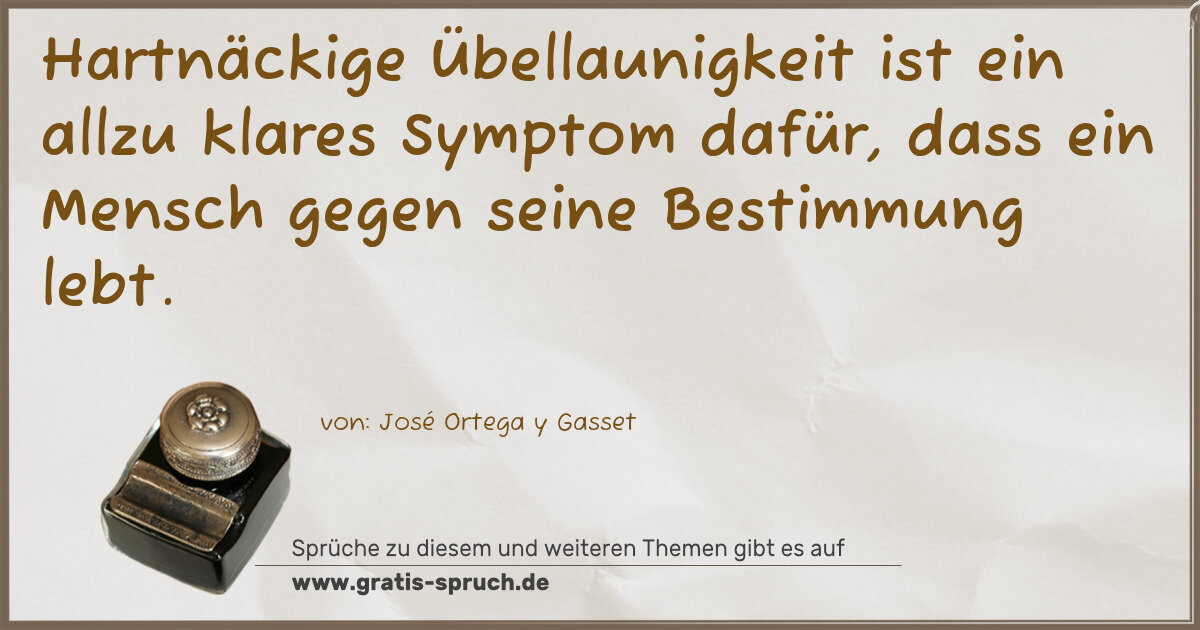 Spruchbild: Hartnäckige Übellaunigkeit ist ein allzu klares Symptom dafür, dass ein Mensch gegen seine …