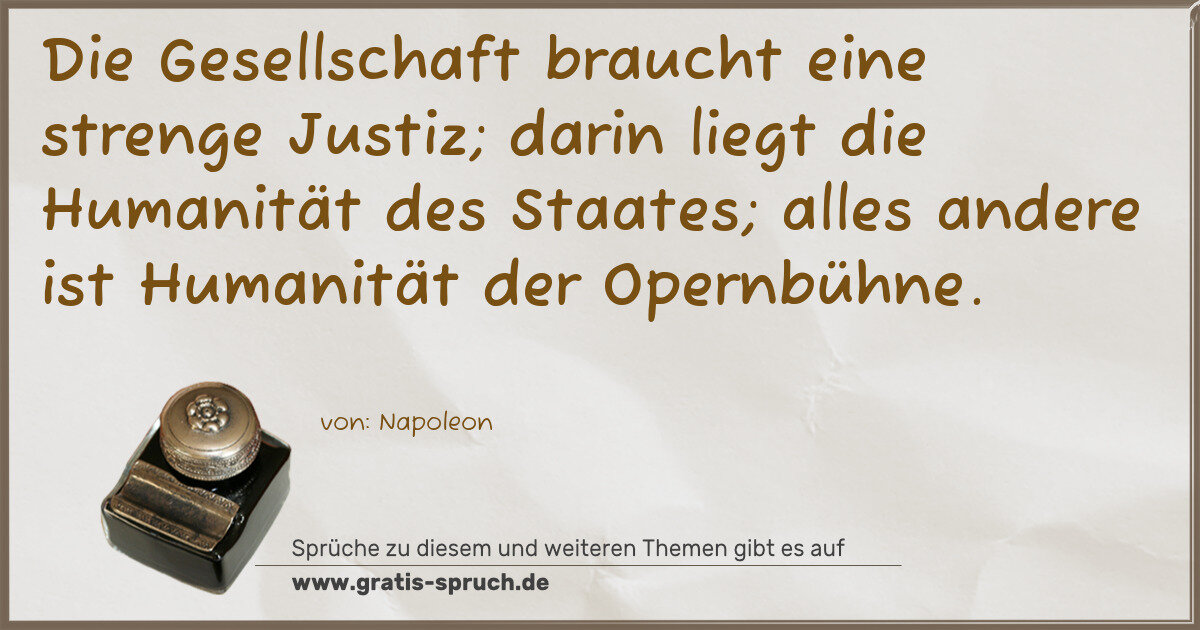 Spruchbild: Die Gesellschaft braucht eine strenge Justiz; darin liegt die Humanität des Staates; all …