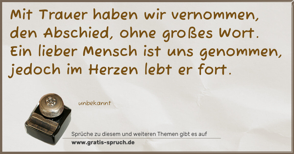 Spruchbild: Mit Trauer haben wir vernommen, den Abschied, ohne großes Wort. Ein lieber Mensch ist uns …