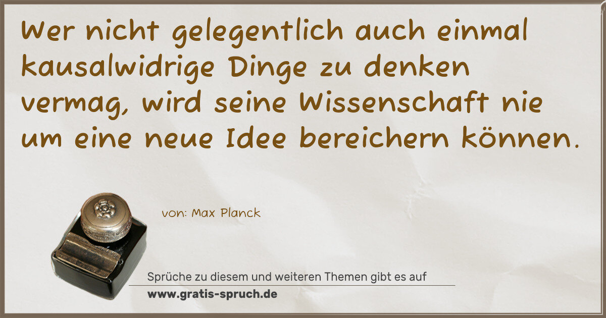Spruchbild: Wer nicht gelegentlich auch einmal kausalwidrige Dinge zu denken vermag, wird seine Wissen …