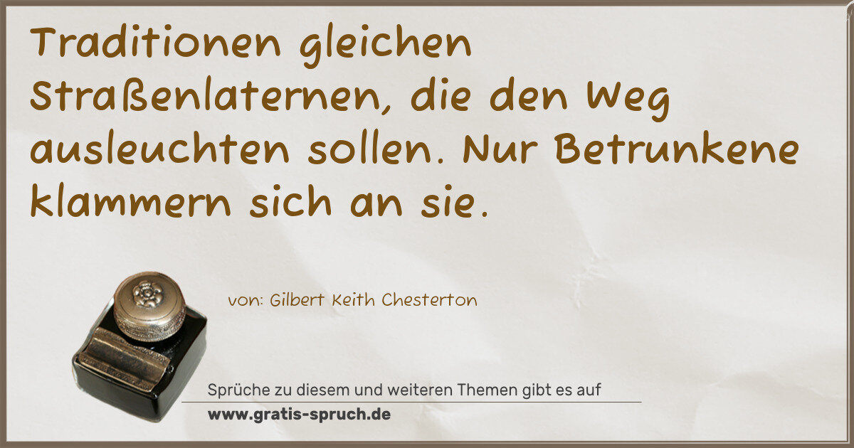 Spruchbild: Traditionen gleichen Straßenlaternen, die den Weg ausleuchten sollen. Nur Betrunkene kla …