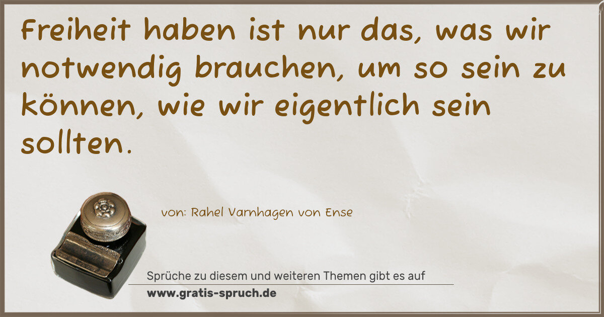 Spruchbild: Freiheit haben ist nur das, was wir notwendig brauchen, um so sein zu können, wie wir eige …