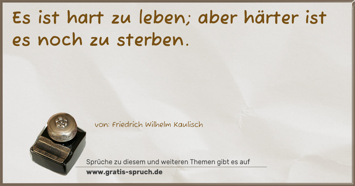 Spruchbild: Es ist hart zu leben; aber härter ist es noch zu sterben.
