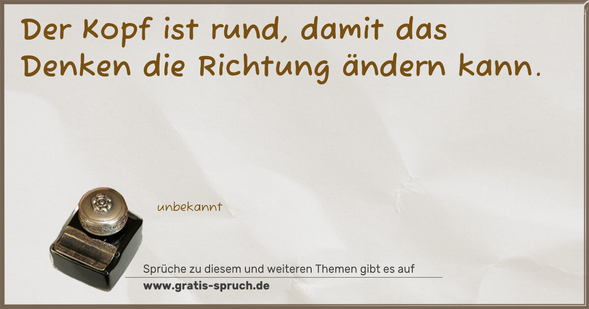 Spruchbild: Der Kopf ist rund, damit das Denken die Richtung ändern kann.