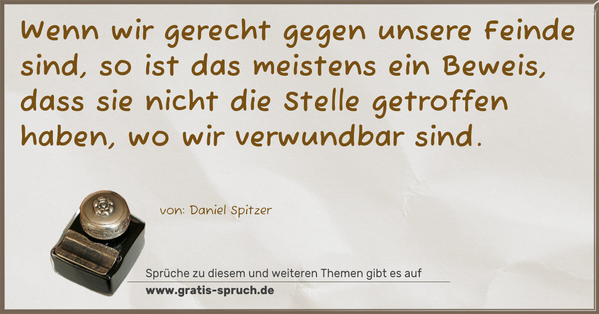Spruchbild: Wenn wir gerecht gegen unsere Feinde sind, so ist das meistens ein Beweis, dass sie nicht …