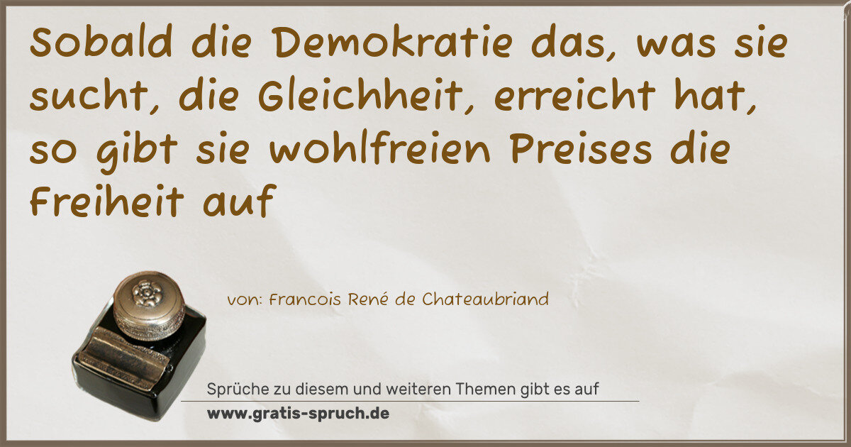 Spruchbild: Sobald die Demokratie das, was sie sucht, die Gleichheit, erreicht hat, so gibt sie wohlfr …