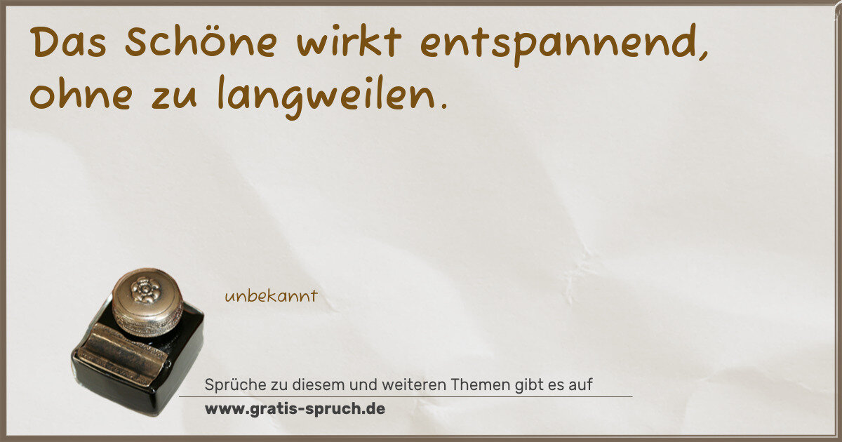 Spruchbild: Das Schöne wirkt entspannend, ohne zu langweilen.