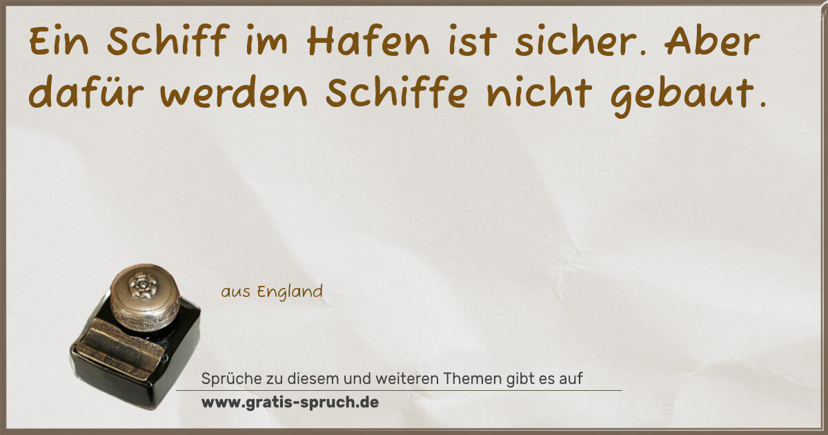 Spruchbild: Ein Schiff im Hafen ist sicher. Aber dafür werden Schiffe nicht gebaut.