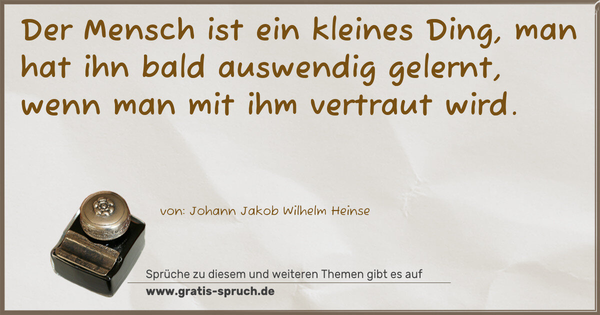 Spruchbild: Der Mensch ist ein kleines Ding, man hat ihn bald auswendig gelernt, wenn man mit ihm ve …