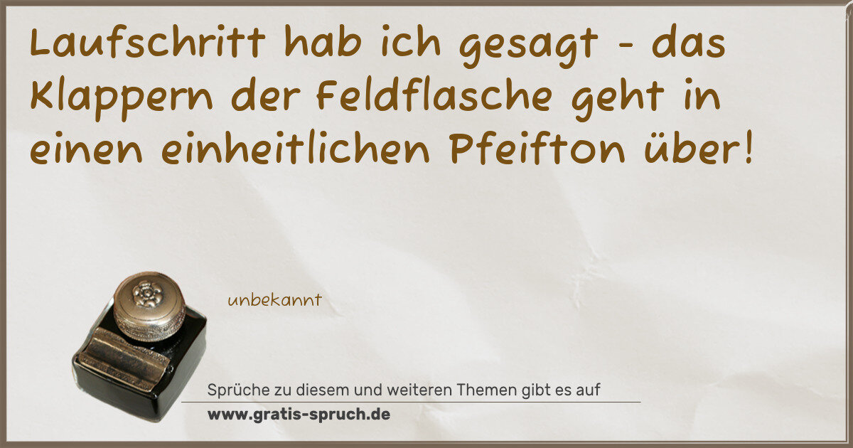 Spruchbild: Laufschritt hab ich gesagt - das Klappern der Feldflasche geht in einen einheitlichen Pfe …