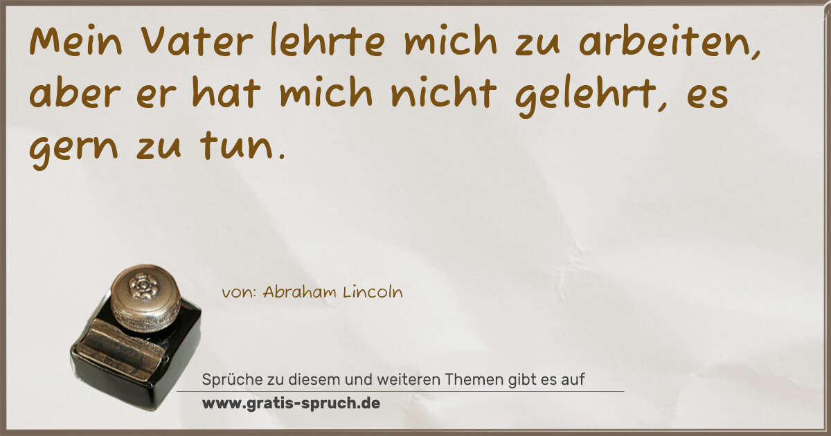 Spruchbild: Mein Vater lehrte mich zu arbeiten, aber er hat mich nicht gelehrt, es gern zu tun.