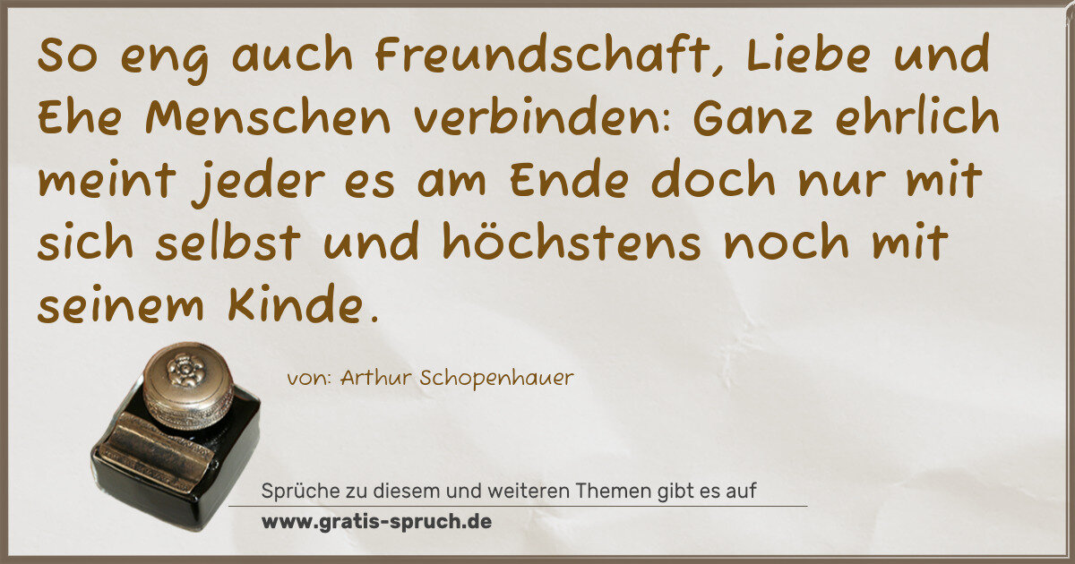 Spruchbild: So eng auch Freundschaft, Liebe und Ehe Menschen verbinden: Ganz ehrlich meint jeder es am …