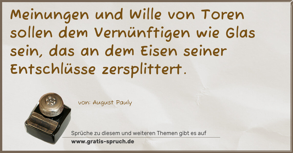 Spruchbild: Meinungen und Wille von Toren sollen dem Vernünftigen wie Glas sein, das an dem Eisen sein …