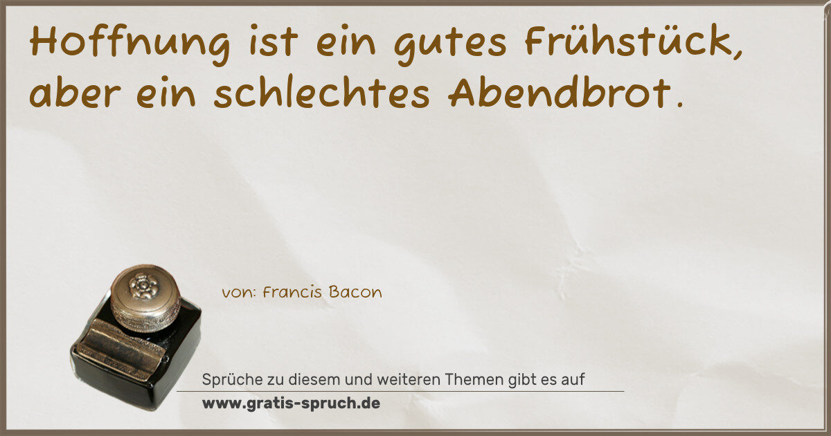 Spruchbild: Hoffnung ist ein gutes Frühstück, aber ein schlechtes Abendbrot.
