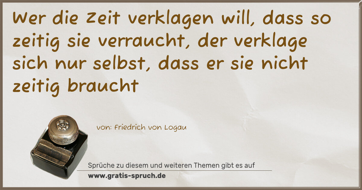 Spruchbild: Wer die Zeit verklagen will, dass so zeitig sie verraucht, der verklage sich nur selbst, …