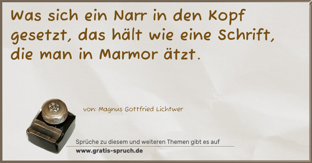 Spruchbild: Was sich ein Narr in den Kopf gesetzt, das hält wie eine Schrift, die man in Marmor ätzt.