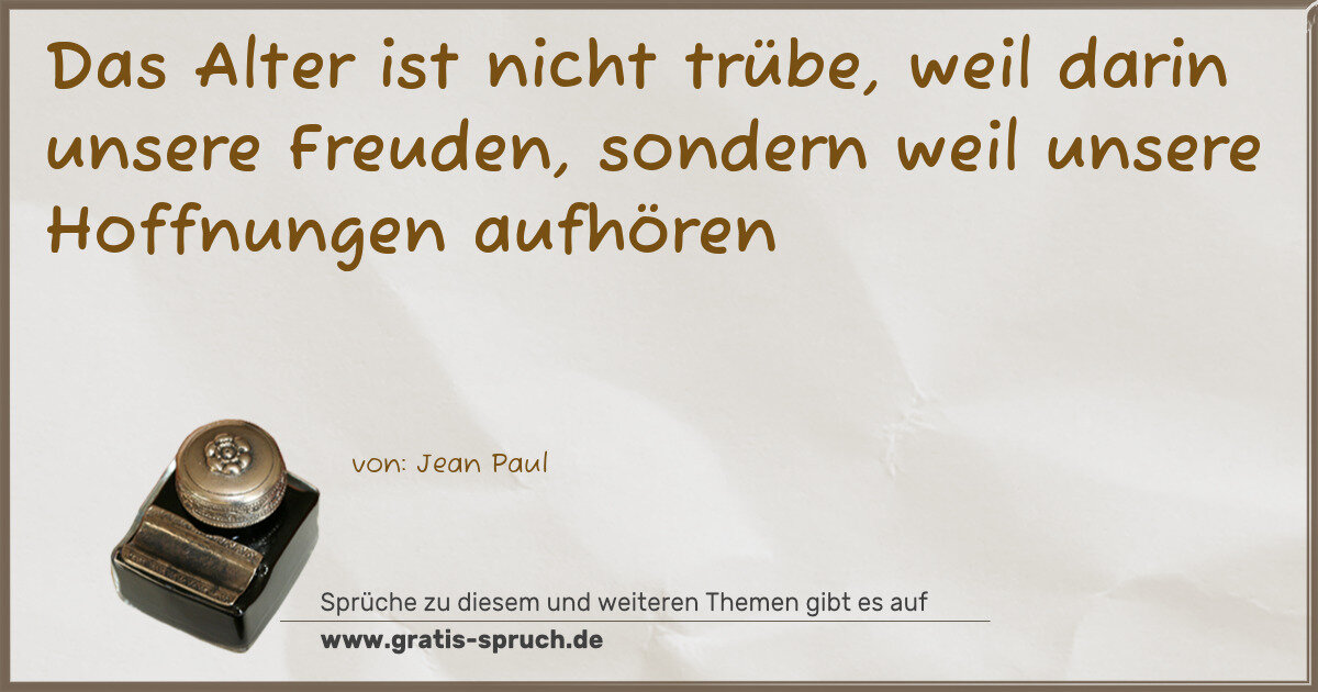 Spruchbild: Das Alter ist nicht trübe, weil darin unsere Freuden, sondern weil unsere Hoffnungen aufh …