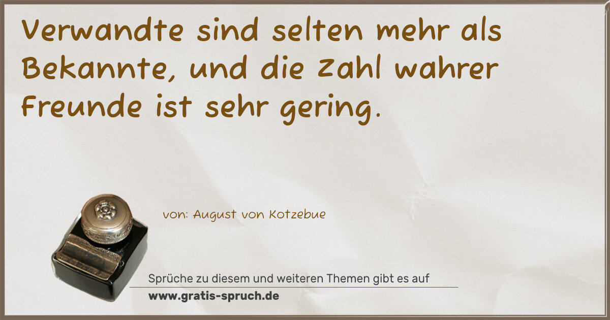 Spruchbild: Verwandte sind selten mehr als Bekannte, und die Zahl wahrer Freunde ist sehr gering.